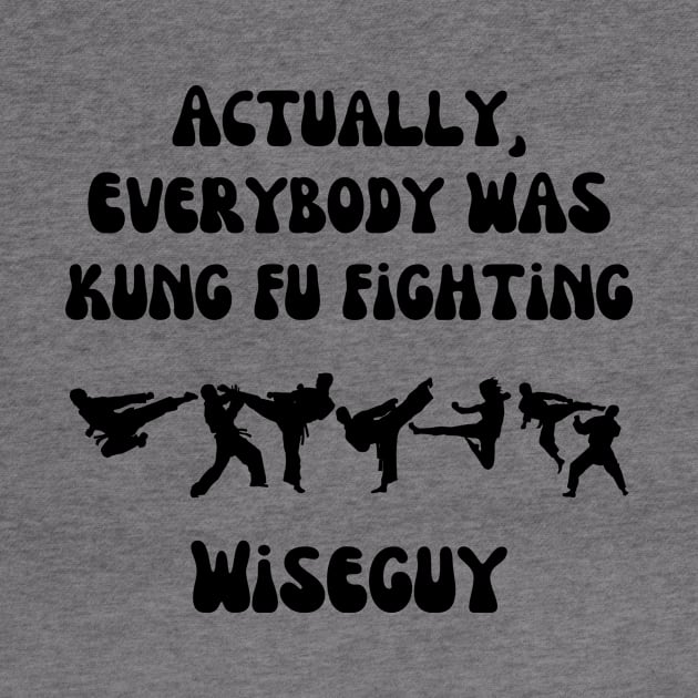 Actually, Everybody Was Kung Fu Fighting Wiseguy by ZombieTeesEtc